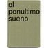 El Penultimo Sueno