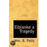 Elblanke A Tragedy door Wm.B. Felts