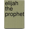 Elijah The Prophet by William Mackergo Taylor
