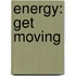 Energy: Get Moving