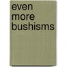 Even More Bushisms by Jacob Weisberg