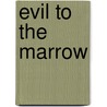 Evil To The Marrow by Dana R. Day