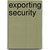 Exporting Security by Derek S. Reveron