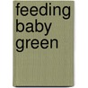 Feeding Baby Green door Alan Greene