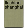 Fluchtort Shanghai door Ernest G. Heppner