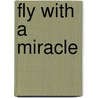 Fly With A Miracle door Sheila Belshaw