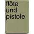 Flöte und Pistole