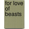 For Love Of Beasts by John Galsworthy