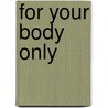For Your Body Only door Onbekend