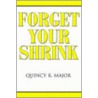 Forget Your Shrink by Quincy R. Major