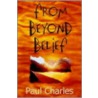 From Beyond Belief by Paul Charles