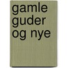 Gamle Guder Og Nye door Holger Drachmann