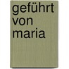 Geführt von Maria door Ferdinand Holböck