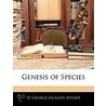 Genesis Of Species by St George Jackson Mivart