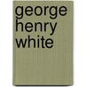 George Henry White door Benjamin R. Justesen