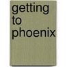 Getting To Phoenix door Michael Boloker