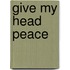 Give My Head Peace