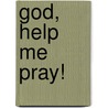 God, Help Me Pray! by Jerry L. Parks