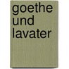 Goethe Und Lavater door Von Johann Wolfgang Goethe