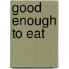 Good Enough to Eat by Stacey Ballis