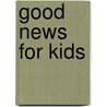 Good News for Kids by Judy Christian