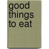 Good Things To Eat by . Anonymous