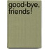 Good-Bye, Friends!