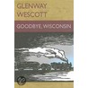 Goodbye, Wisconsin by Glenway Wescott