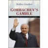 Gorbachev's Gamble by Andrei S. Grachev