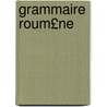 Grammaire Roum£ne by Jean-Alexandre Vaillant