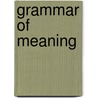 Grammar Of Meaning door O'Leary-Hawthorne John