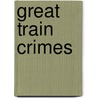 Great Train Crimes by Jonathan Oates