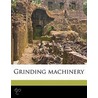 Grinding Machinery by James J. Guest