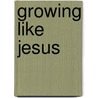 Growing Like Jesus door Onbekend