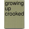 Growing Up Crooked by Wilbur Rees