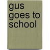 Gus Goes To School door Kate Petty