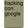 Hacking Con Google by Johnny Long
