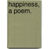 Happiness, A Poem.