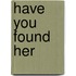 Have You Found Her
