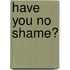 Have You No Shame?
