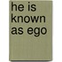 He Is Known as Ego