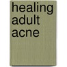 Healing Adult Acne door Richard Fried
