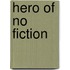 Hero of No Fiction
