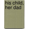 His Child, Her Dad door David J. Duncan