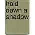 Hold Down A Shadow