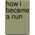 How I Became a Nun