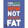 How Not To Get Fat door Ian Marber