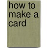 How To Make A Card by Paul Humphreys