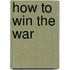 How To Win The War
