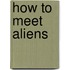 How to Meet Aliens